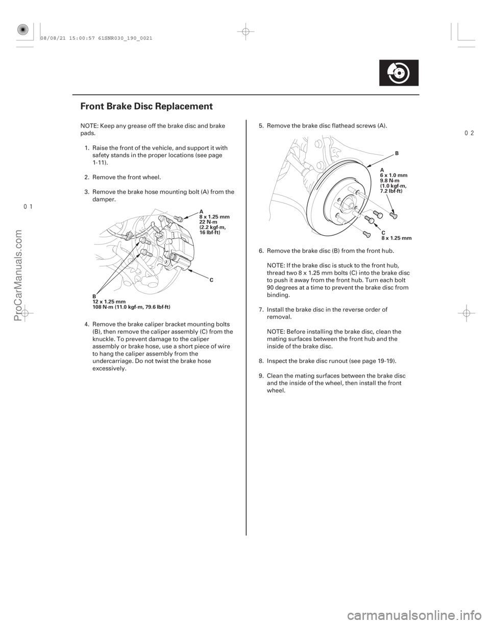 ACURA CSX 2006 Service Repair Manual
(#
)
19-21
Front Brake Disc Replacement
B
12x1.25mm
108 N·m (11.0 kgf·m, 79.6 lbf·ft) A
8x1.25mm
22 N·m
(2.2 kgf·m,
16 lbf·ft)
C A
6x1.0mm
ACURA CSX 2006 Service Repair Manual
(#
)
19-21
Front Brake Disc Replacement
B
12x1.25mm
108 N·m (11.0 kgf·m, 79.6 lbf·ft) A
8x1.25mm
22 N·m
(2.2 kgf·m,
16 lbf·ft)
C A
6x1.0mm