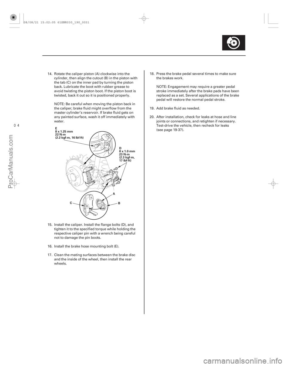 ACURA CSX 2006 Service Repair Manual
19-31
E
8x1.25mm
22 N·m
(2.2 kgf·m, 16 lbf·ft)D
8x1.0mm
23 N·m
(2.3 kgf·m,
17 lbf·ft)
A B
C
14. Rotate the caliper piston (A) clockwise into the
cylinder, then align the cutout (B) in the p ACURA CSX 2006 Service Repair Manual
19-31
E
8x1.25mm
22 N·m
(2.2 kgf·m, 16 lbf·ft)D
8x1.0mm
23 N·m
(2.3 kgf·m,
17 lbf·ft)
A B
C
14. Rotate the caliper piston (A) clockwise into the
cylinder, then align the cutout (B) in the p