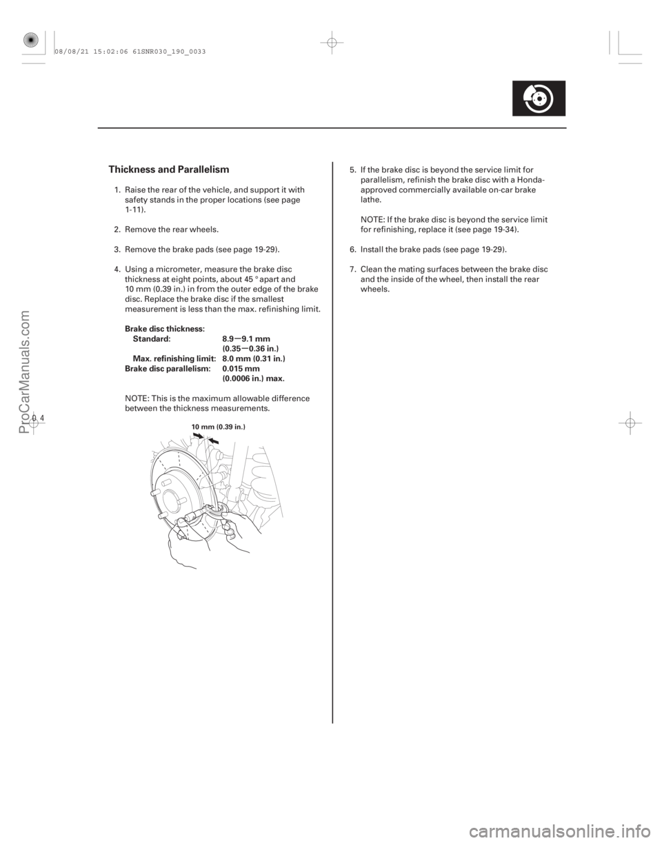 ACURA CSX 2006 Service Repair Manual
µ
µ
Thickness and Parallelism
Brake disc thickness: Standard: 8.9 9.1 mm (0.35 0.36 in.)
Max. refinishing limit: 8.0 mm (0.31 in.)
Brake disc parallelism: 0.015 mm (0.0006 in.) max.
19-33
10 m ACURA CSX 2006 Service Repair Manual
µ
µ
Thickness and Parallelism
Brake disc thickness: Standard: 8.9 9.1 mm (0.35 0.36 in.)
Max. refinishing limit: 8.0 mm (0.31 in.)
Brake disc parallelism: 0.015 mm (0.0006 in.) max.
19-33
10 m