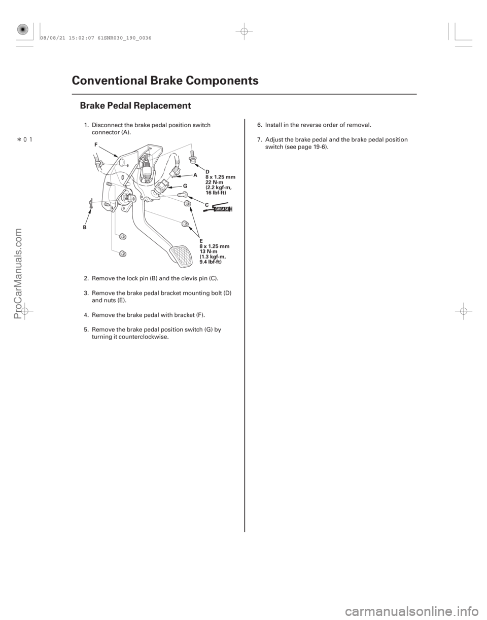 ACURA CSX 2006  Service Repair Manual Î
(#


 )
19-36Conventional Brake Components
Brake Pedal Replacement
A
B CD
8x1.25mm
22 N·m
(2.2 kgf·m,
16 lbf·ft)
F
E
8x1.25mm
13 N·m
(1.3 kgf·m,
