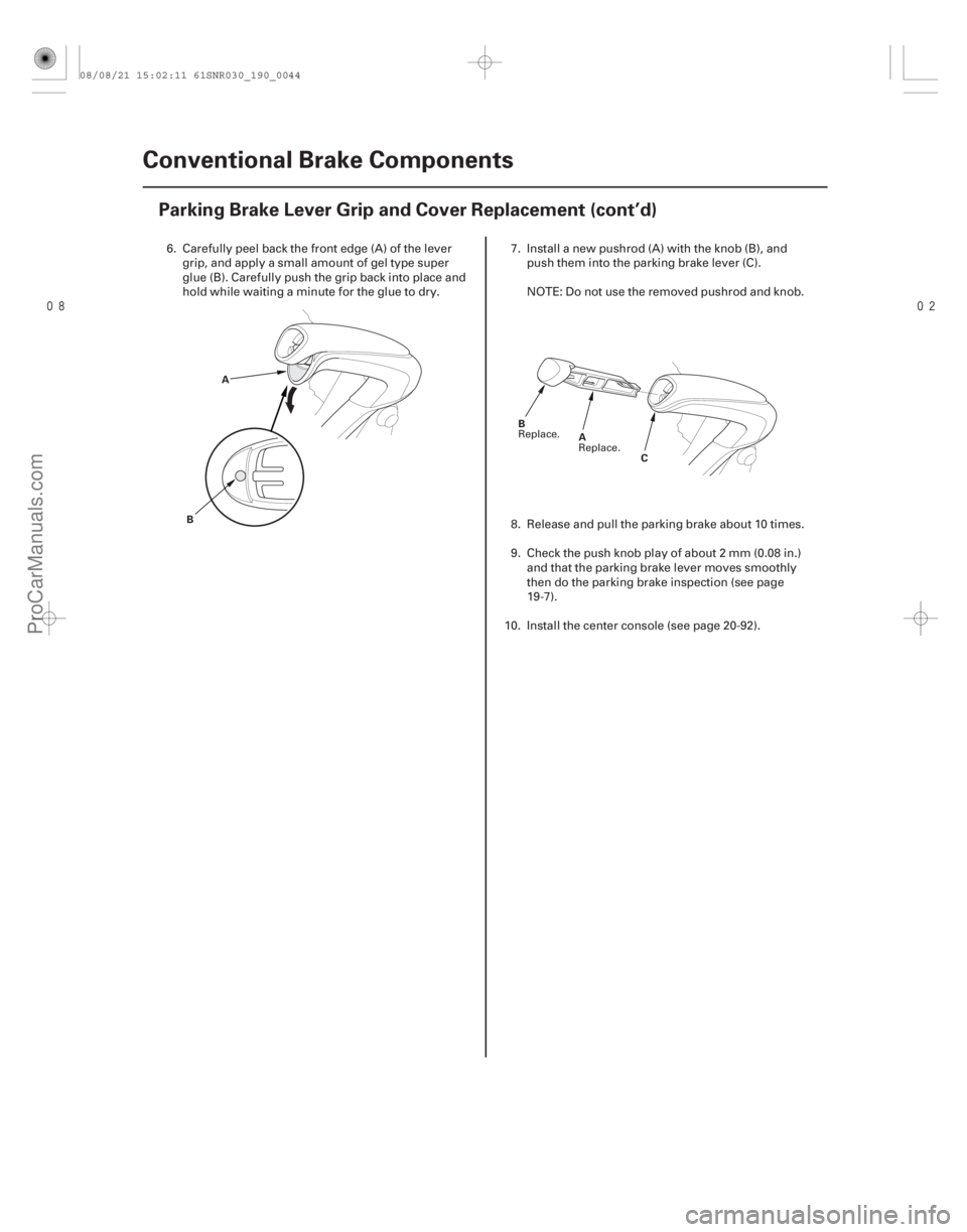ACURA CSX 2006  Service Repair Manual 
19-44Conventional Brake Components
Parking Brake Lever Grip and Cover Replacement (cont’d)
A
B C
B
A
6. Carefully peel back the front edge (A) of the levergrip, and apply a small amount of 