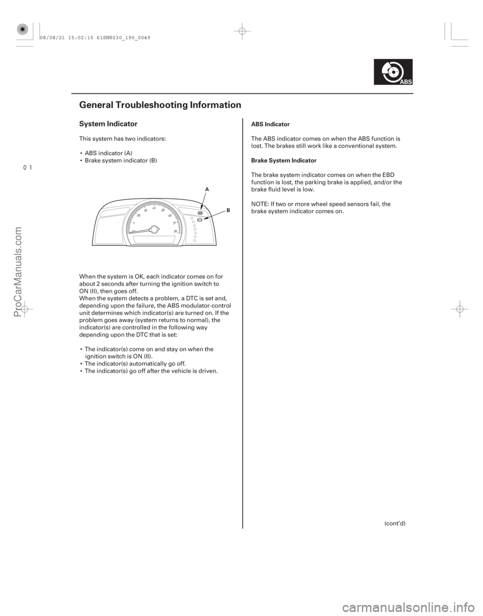ACURA CSX 2006  Service Repair Manual 
(#
)

System IndicatorABS Indicator
Brake System Indicator
19-49
General Troubleshooting Information
AB
This system has two indicators: ABS indicator 