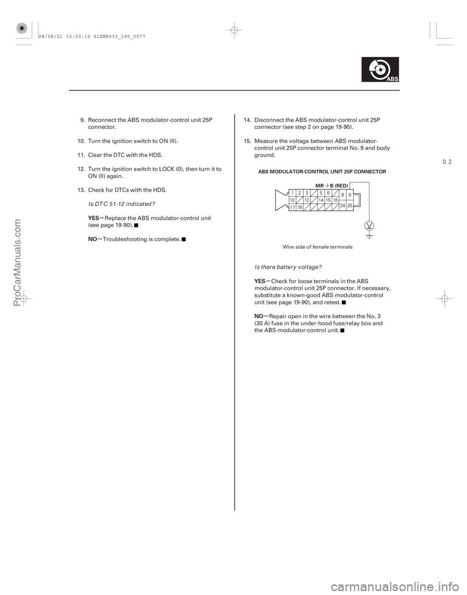 ACURA CSX 2006 Service Repair Manual
´
µ
µ
µ
µ
YES
NO
YES
NO
19-77
ABS MODULATOR-CONTROL UNIT 25P CONNECTORMR B (RED)
9. Reconnect the ABS modulator-control unit 25Pconnector.
10. Turn the ignition switch to ON (II).
11. C ACURA CSX 2006 Service Repair Manual
´
µ
µ
µ
µ
YES
NO
YES
NO
19-77
ABS MODULATOR-CONTROL UNIT 25P CONNECTORMR B (RED)
9. Reconnect the ABS modulator-control unit 25Pconnector.
10. Turn the ignition switch to ON (II).
11. C