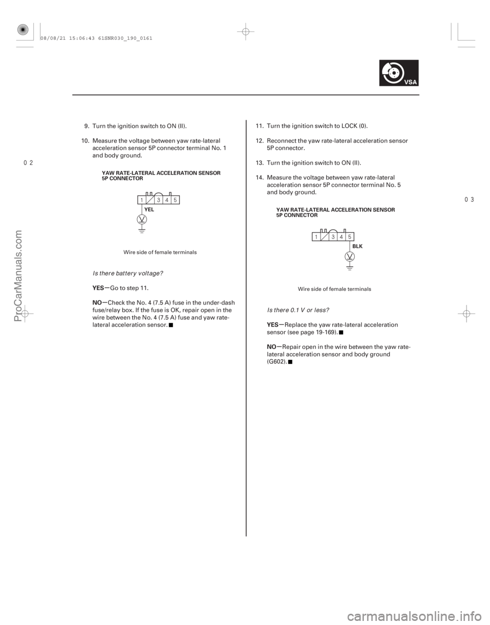 ACURA CSX 2006 Service Repair Manual
µ
µ
µ
µ
YES
NO
YES
NO
19-161
YAW RATE-LATERAL ACCELERATION SENSOR
5P CONNECTOR
YEL YAW RATE-LATERAL ACCELERATION SENSOR
5P CONNECTOR
BLK
9. Turn the ignition switch to ON (II).
10. Me ACURA CSX 2006 Service Repair Manual
µ
µ
µ
µ
YES
NO
YES
NO
19-161
YAW RATE-LATERAL ACCELERATION SENSOR
5P CONNECTOR
YEL YAW RATE-LATERAL ACCELERATION SENSOR
5P CONNECTOR
BLK
9. Turn the ignition switch to ON (II).
10. Me