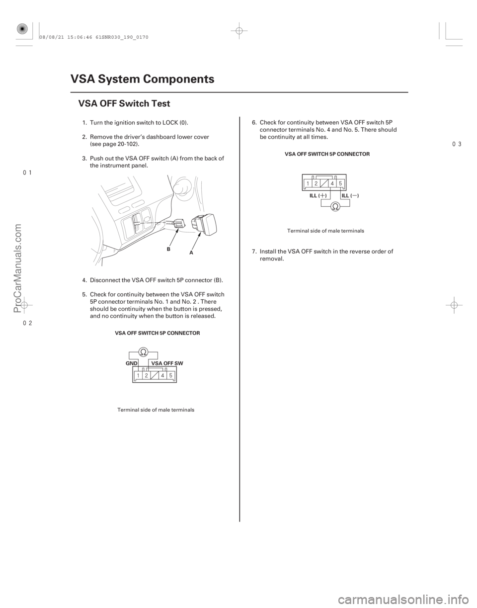 ACURA CSX 2006  Service Repair Manual 

(#

)
´µ
19-170 VSA System Components
VSA OFF Switch Test
A
B
VSA OFF SWITCH 5P CONNECTOR GND VSA OFF SW VSA OFF SWITCH 5P CONNECTOR
ILL 