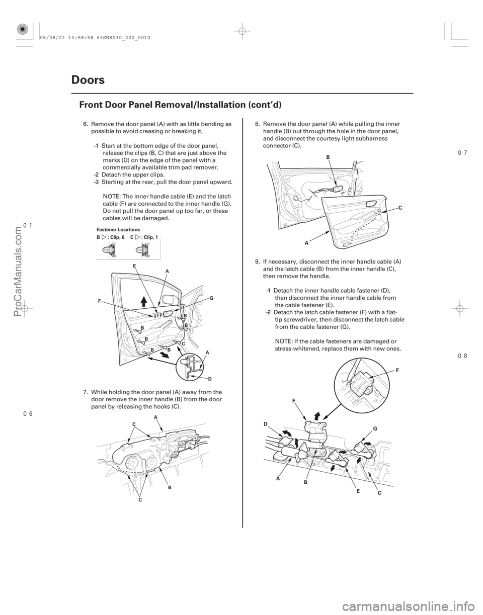 ACURA CSX 2006 Service Repair Manual
20-8
Doors
Front Door Panel Removal/Installation (cont’d)
Fastener Locations
A
D
E
F G
A
:Clip,6
B:Clip,1 C
BB B BCB
B
B
A
C
C
A
C
B
A B
C
D
F
EG
F
6. Remove the door panel (A) wi ACURA CSX 2006 Service Repair Manual
20-8
Doors
Front Door Panel Removal/Installation (cont’d)
Fastener Locations
A
D
E
F G
A
:Clip,6
B:Clip,1 C
BB B BCB
B
B
A
C
C
A
C
B
A B
C
D
F
EG
F
6. Remove the door panel (A) wi