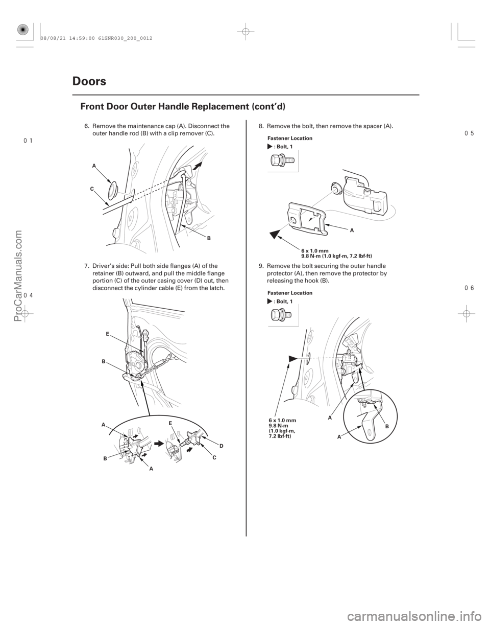 ACURA CSX 2006  Service Repair Manual 


20-10Doors
Front Door Outer Handle Replacement (cont’d)
A
B
C
AB CD
E
E
B
A A
6x1.0mm
9.8 N·m (1.0 kgf·m, 7.2 lbf·ft)
Fastener Location
:Bolt,1
A B
A
6x1.0mm
9.8 N·m
(1.0 kgf