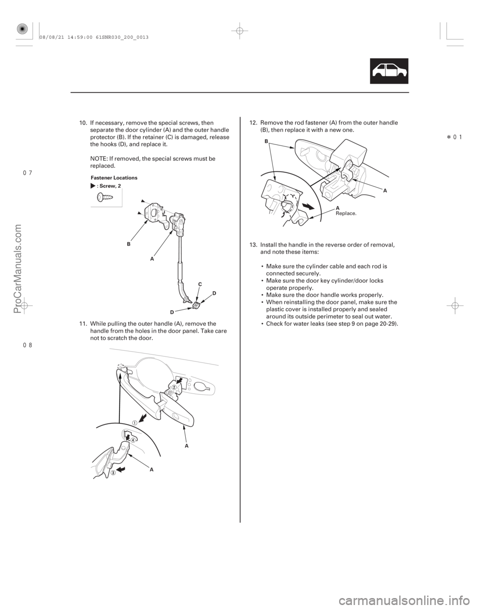 ACURA CSX 2006  Service Repair Manual 
Î
20-11
Fastener Locations
:Screw,2
A
B
C
D D
A
A B
A
A
10. If necessary, remove the special screws, then separate the door cylinder (A) and the outer handle
protector (B). If the retai