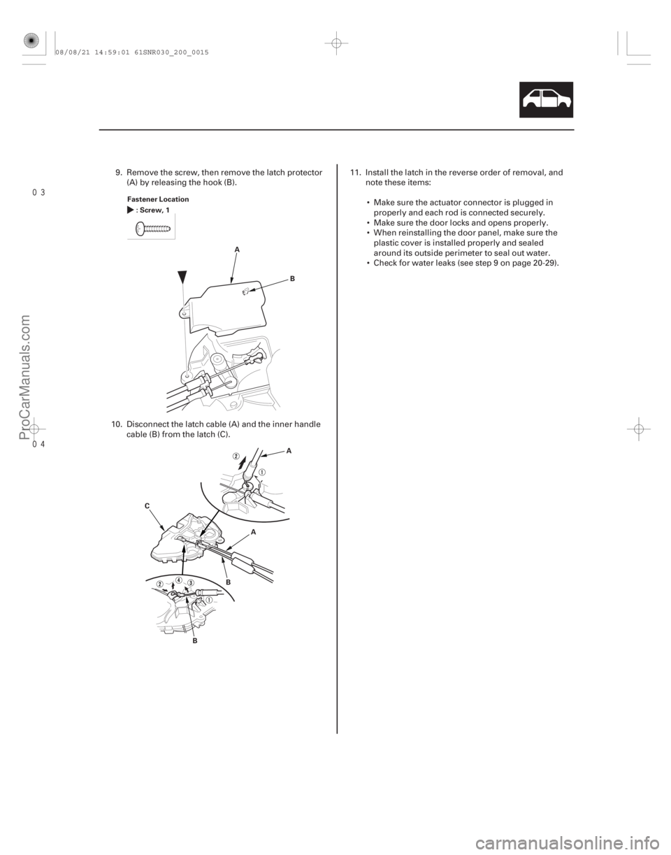 ACURA CSX 2006  Service Repair Manual 

20-13
Fastener Location:Screw,1
AB
A
A
B
B
C
9. Remove the screw, then remove the latch protector
(A) by releasing the hook (B).
10. Disconnect the latch cable (A) and the inner handle cable
