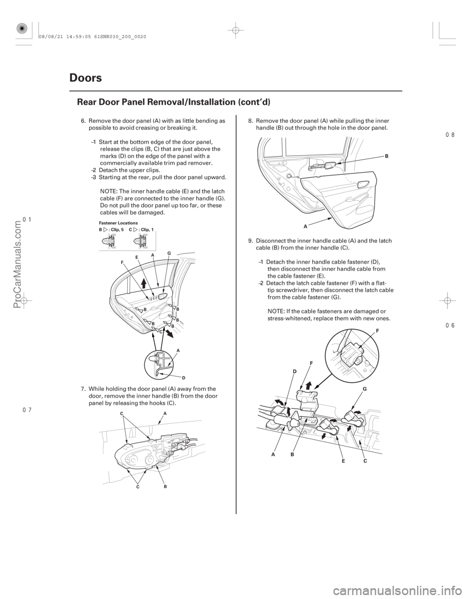 ACURA CSX 2006 Service Repair Manual
20-18
Doors
Rear Door Panel Removal/Installation (cont’d)
Fastener Locations
A
E
F G
AD
:Clip,5
B : Clip, 1
C
BBC BBB
B
A
C
CA B
AB C
D
F
EG
F
6. Remove the door panel (A) with as ACURA CSX 2006 Service Repair Manual
20-18
Doors
Rear Door Panel Removal/Installation (cont’d)
Fastener Locations
A
E
F G
AD
:Clip,5
B : Clip, 1
C
BBC BBB
B
A
C
CA B
AB C
D
F
EG
F
6. Remove the door panel (A) with as