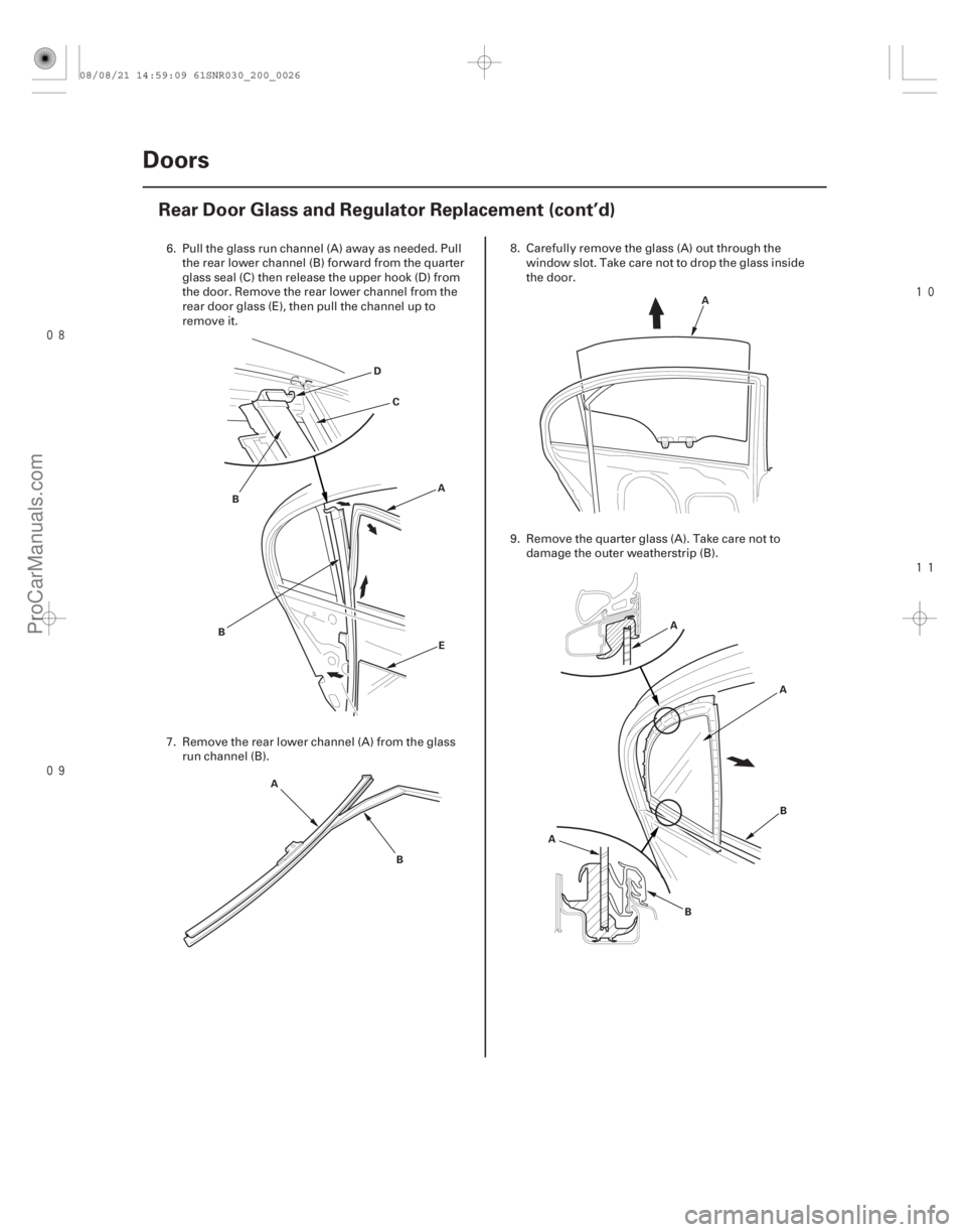 ACURA CSX 2006  Service Repair Manual 




20-24
Doors
Rear Door Glass and Regulator Replacement (cont’d)
A
B C
D
E
B
A B A
A A
B
B
A
6. Pull the glass run channel (A) away as needed. Pull
the rear lower channel (B) forwar