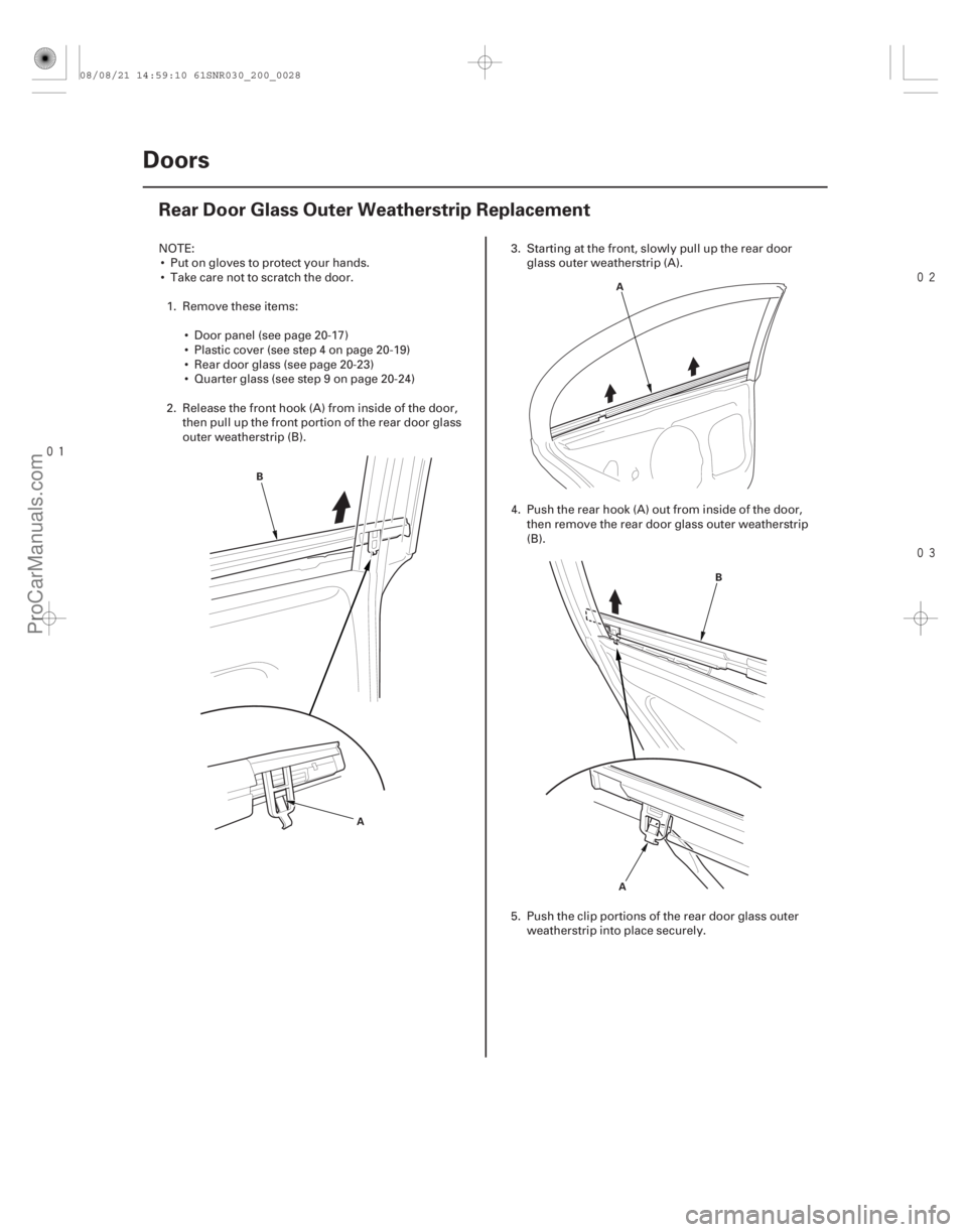 ACURA CSX 2006  Service Repair Manual 


(#


 )

20-26 Doors
Rear Door Glass Outer Weatherstrip Replacement
A
B
A
A B
NOTE:
 Put on gloves to protect your hands.
 Take care not to sc