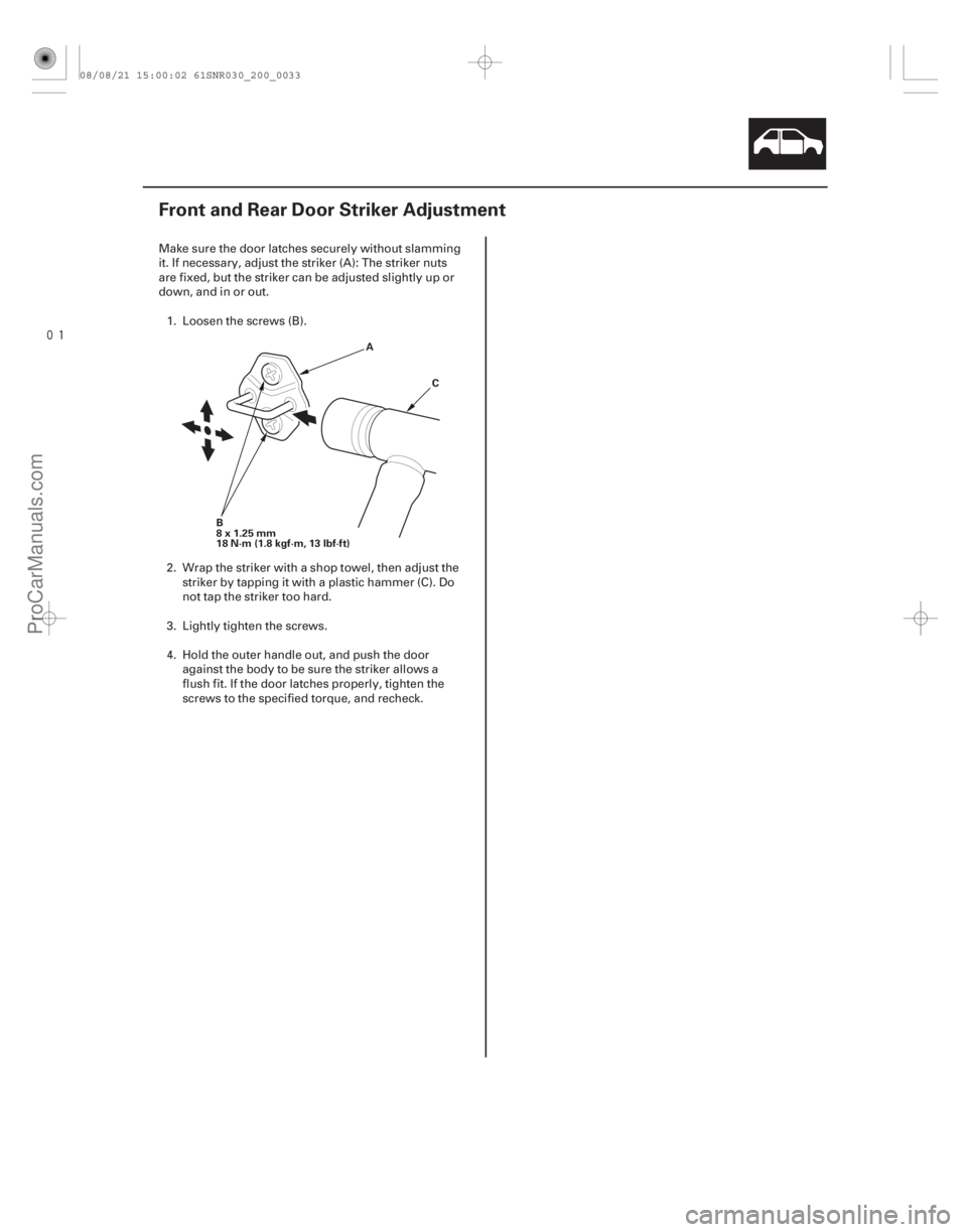 ACURA CSX 2006  Service Repair Manual 
(#



")
20-31
Front and Rear Door Striker Adjustment
B
8x1.25mm
18 N·m (1.8 kgf·m, 13 lbf·ft) A
C
Make sure the door latches securely without slamming