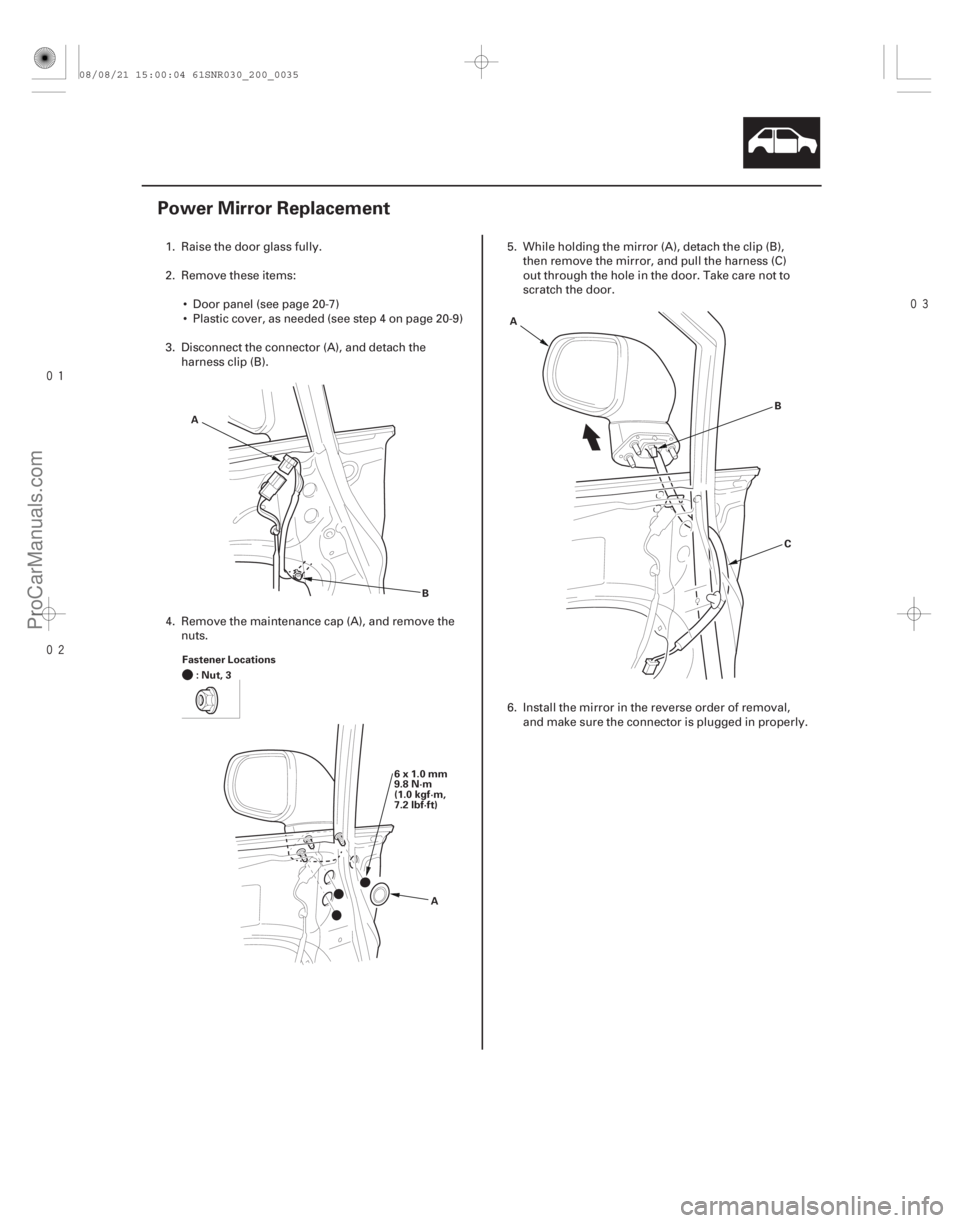 ACURA CSX 2006  Service Repair Manual 

(#
 )

20-33
Power Mirror Replacement
B
A
Fastener Locations :Nut,3
6x1.0mm
9.8 N·m
(1.0 kgf·m,
7.2 lbf·ft)A A
B
C
1. Raise the door glass 