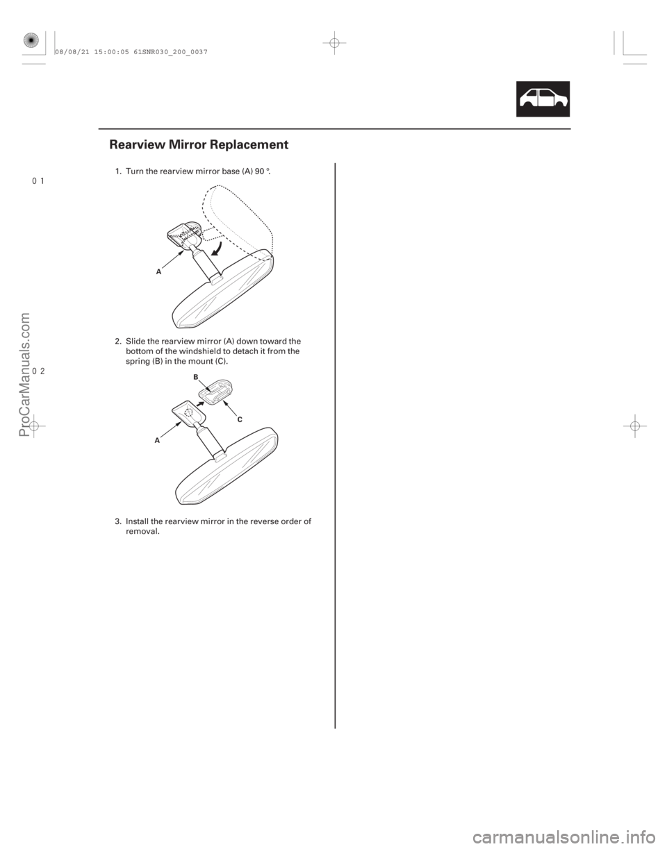ACURA CSX 2006  Service Repair Manual 
(#
 )
20-35
Rearview Mirror Replacement
A
A B
C
1. Turn the rearview mirror base (A) 90 °.
2. Slide the rearview mirror (A) down toward thebottom