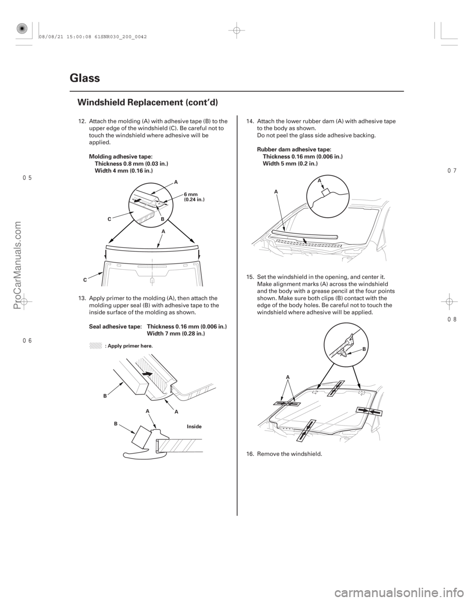 ACURA CSX 2006 Service Repair Manual
Molding adhesive tape:
Thickness 0.8 mm (0.03 in.)
Width 4 mm (0.16 in.)
Seal adhesive tape: Thickness 0.16 mm (0.006 in.) Width 7 mm (0.28 in.) Rubber dam adhesive tape:
Thickness ACURA CSX 2006 Service Repair Manual
Molding adhesive tape:
Thickness 0.8 mm (0.03 in.)
Width 4 mm (0.16 in.)
Seal adhesive tape: Thickness 0.16 mm (0.006 in.) Width 7 mm (0.28 in.) Rubber dam adhesive tape:
Thickness