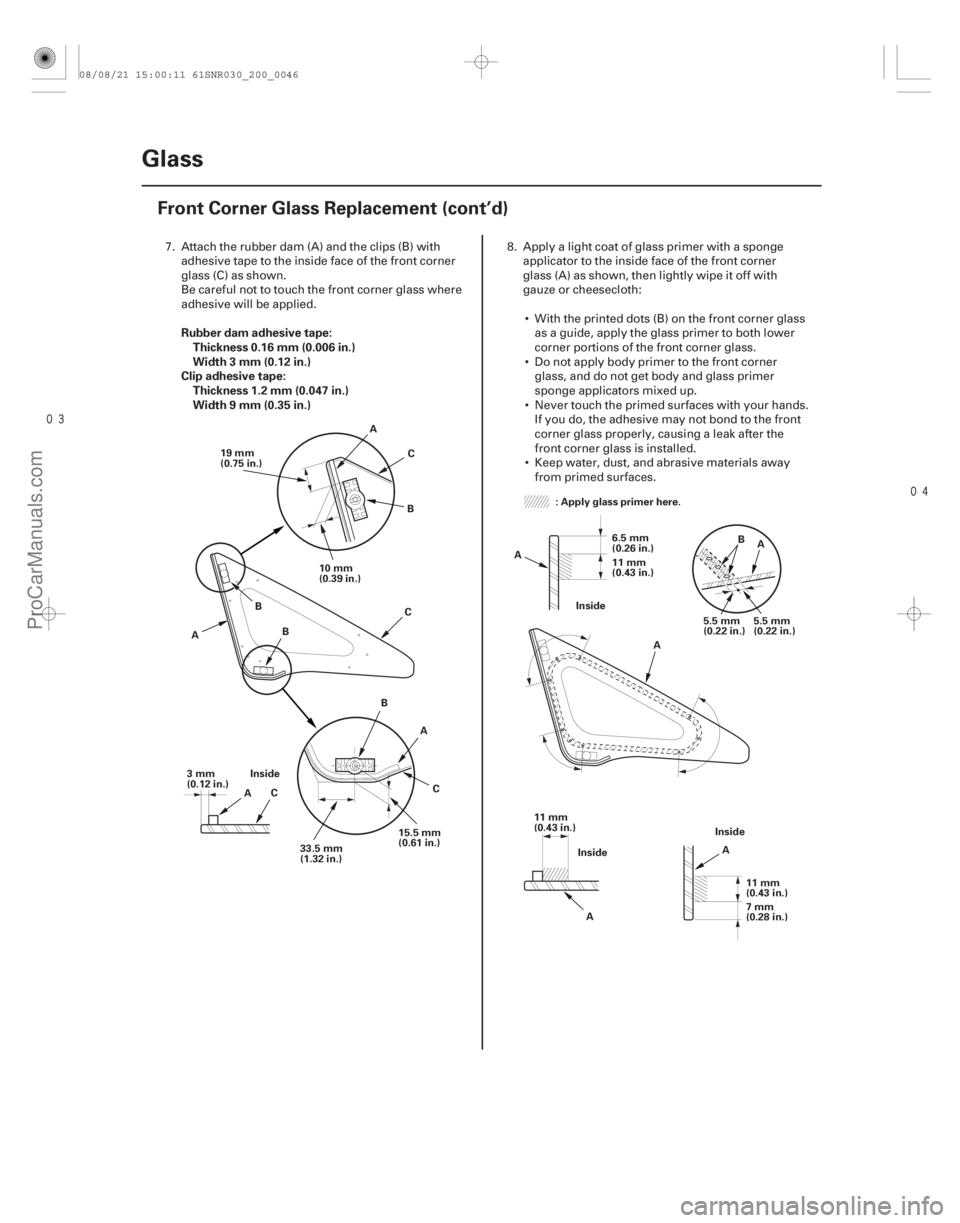 ACURA CSX 2006 Service Repair Manual
Rubber dam adhesive tape:
Thickness 0.16 mm (0.006 in.)
Width 3 mm (0.12 in.)
Clip adhesive tape: Thickness 1.2 mm (0.047 in.)
Width 9 mm (0.35 in.)
20-44Glass
Front Corner Glass Replacement ACURA CSX 2006 Service Repair Manual
Rubber dam adhesive tape:
Thickness 0.16 mm (0.006 in.)
Width 3 mm (0.12 in.)
Clip adhesive tape: Thickness 1.2 mm (0.047 in.)
Width 9 mm (0.35 in.)
20-44Glass
Front Corner Glass Replacement