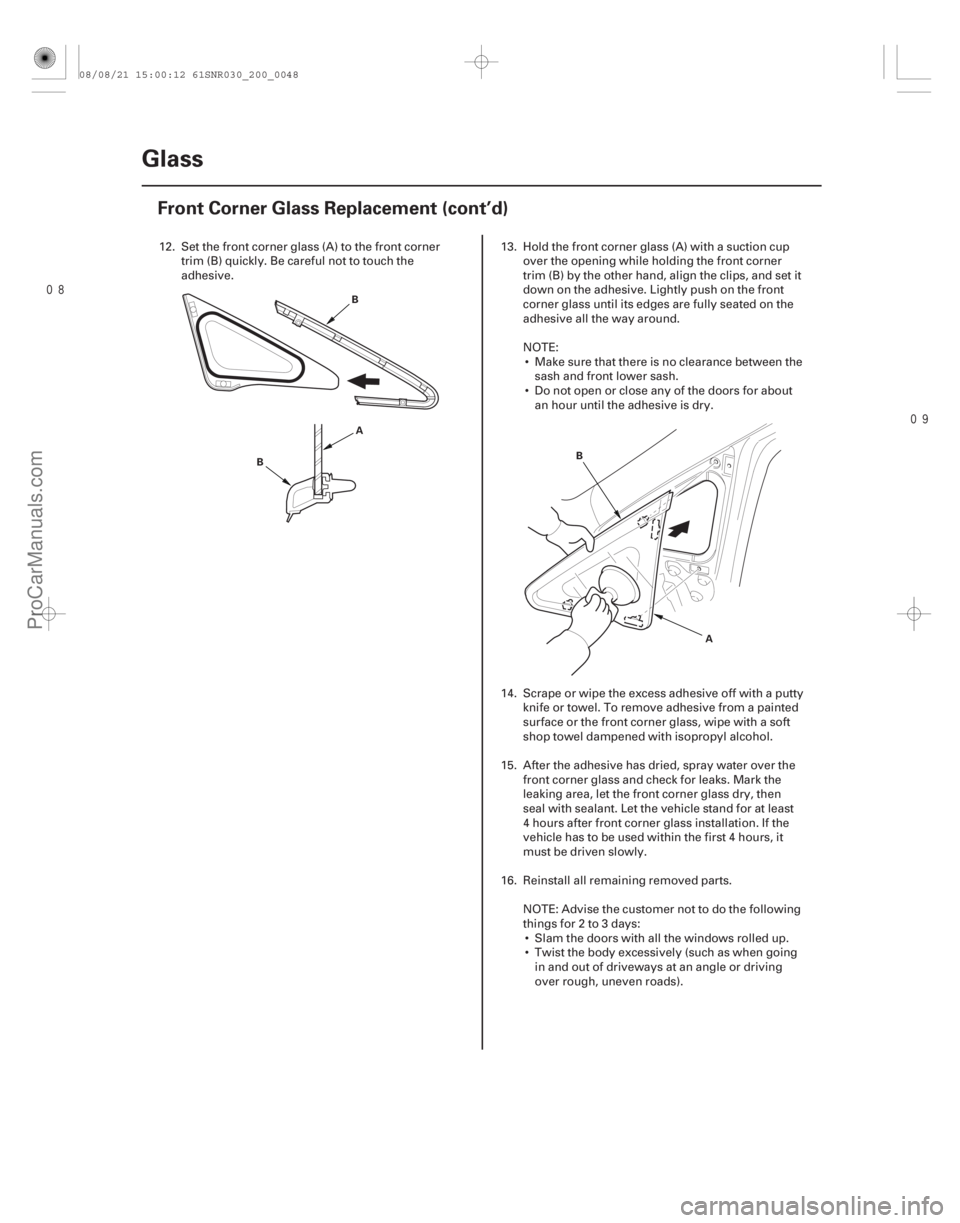 ACURA CSX 2006 Service Repair Manual
20-46Glass
Front Corner Glass Replacement (cont’d)
A
B B
A
B
12. Set the front corner glass (A) to the front corner
trim (B) quickly. Be careful not to touch the
adhesive. 13. Hold the fron ACURA CSX 2006 Service Repair Manual
20-46Glass
Front Corner Glass Replacement (cont’d)
A
B B
A
B
12. Set the front corner glass (A) to the front corner
trim (B) quickly. Be careful not to touch the
adhesive. 13. Hold the fron