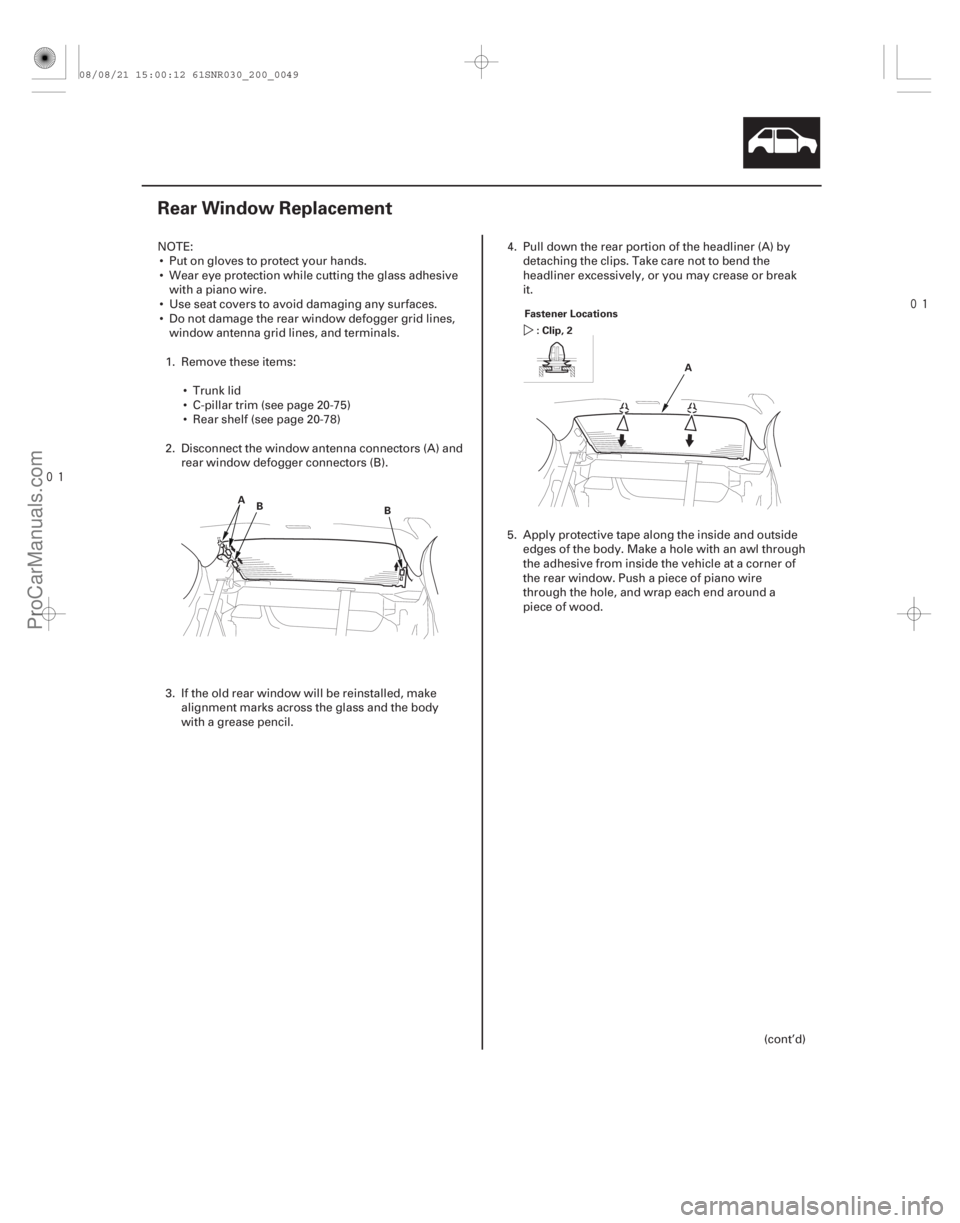 ACURA CSX 2006 Service Repair Manual
(#
)
20-47
Rear Window Replacement
A B B A
Fastener Locations
:Clip,2
NOTE: Put on gloves to protect your hands.
Wear eye protection while cut ACURA CSX 2006 Service Repair Manual
(#
)
20-47
Rear Window Replacement
A B B A
Fastener Locations
:Clip,2
NOTE: Put on gloves to protect your hands.
Wear eye protection while cut