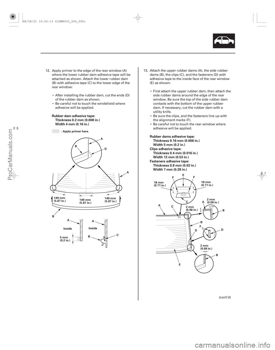 ACURA CSX 2006 Service Repair Manual
Rubber dam adhesive tape:
Thickness 0.2 mm (0.008 in.)
Width 4 mm (0.16 in.)
Rubber dams adhesive tape:Thickness 0.16 mm (0.006 in.)
Width 5 mm (0.2 in.)
Clips adhesive tape: Thickness 0.4 mm ACURA CSX 2006 Service Repair Manual
Rubber dam adhesive tape:
Thickness 0.2 mm (0.008 in.)
Width 4 mm (0.16 in.)
Rubber dams adhesive tape:Thickness 0.16 mm (0.006 in.)
Width 5 mm (0.2 in.)
Clips adhesive tape: Thickness 0.4 mm