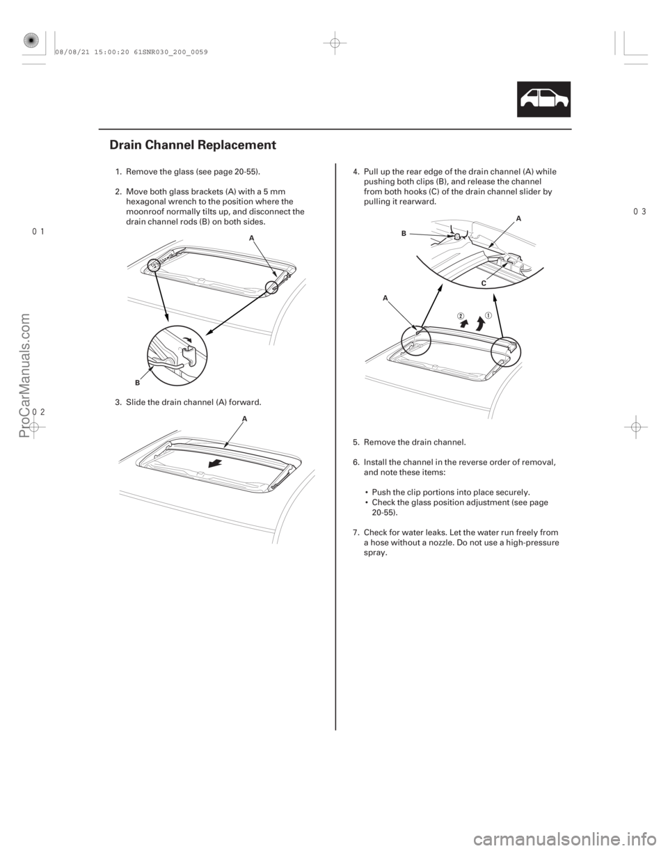 ACURA CSX 2006  Service Repair Manual 

(#
 )
20-57
Drain Channel Replacement
A
B A A
C
B
A
1. Remove the glass (see page 20-55).
2. Move both glass brackets (A) with a 5 mm hexagon