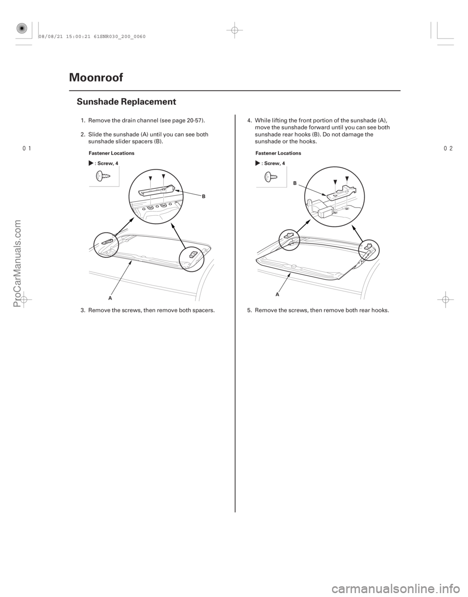 ACURA CSX 2006  Service Repair Manual 

(#

 )
20-58 Moonroof
Sunshade Replacement
Fastener Locations
:Screw,4
B
A Fastener Locations
:Screw,4
A B
1. Remove the drain channel (see page 20
