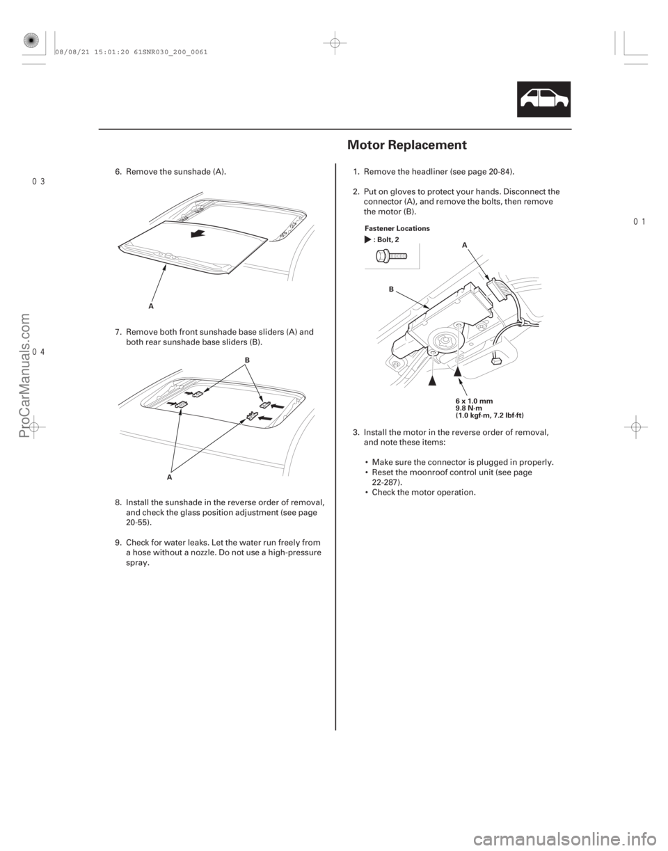 ACURA CSX 2006  Service Repair Manual 

(#

 )
20-5920-59
Motor Replacement
A B
A Fastener Locations
6x1.0mm
9.8 N·m
(1.0 kgf·m, 7.2 lbf·ft)A
B
:Bolt,2
6. Remove the sunshade (A).