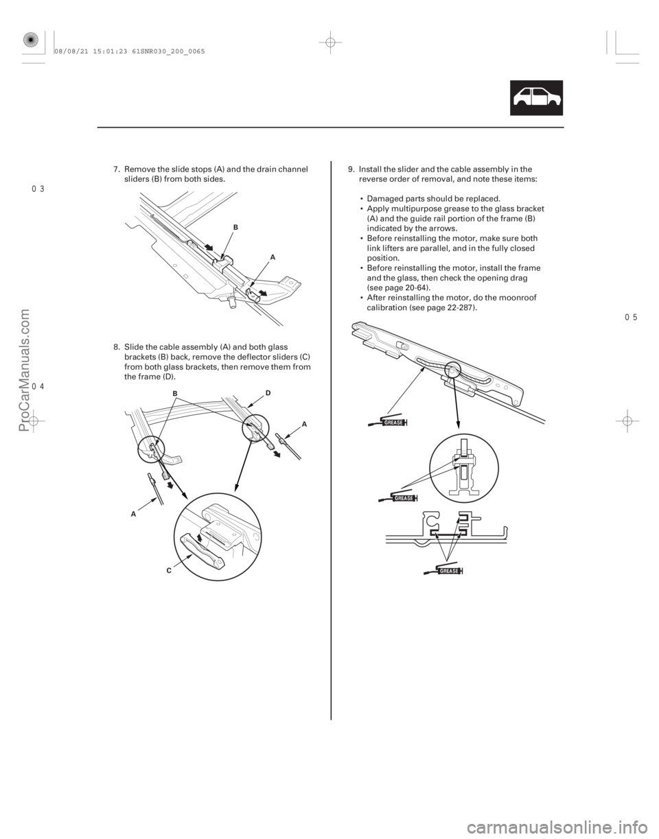 ACURA CSX 2006  Service Repair Manual 

20-63
A
B
A
B
C D
A
7. Remove the slide stops (A) and the drain channel sliders (B) from both sides.
8. Slide the cable assembly (A) and both glass brackets (B) back, remove the deflecto