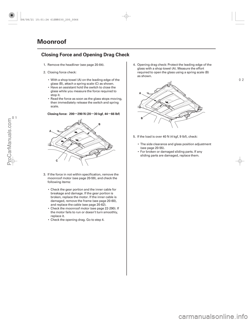 ACURA CSX 2006 Service Repair Manual
(#
)
µµ µ
Closing force: 200 290 N (20 30 kgf, 44 66 lbf)
20-64 Moonroof
Closing Force and Opening Drag Check
B
A
C A
B
1. Remove the headl ACURA CSX 2006 Service Repair Manual
(#
)
µµ µ
Closing force: 200 290 N (20 30 kgf, 44 66 lbf)
20-64 Moonroof
Closing Force and Opening Drag Check
B
A
C A
B
1. Remove the headl