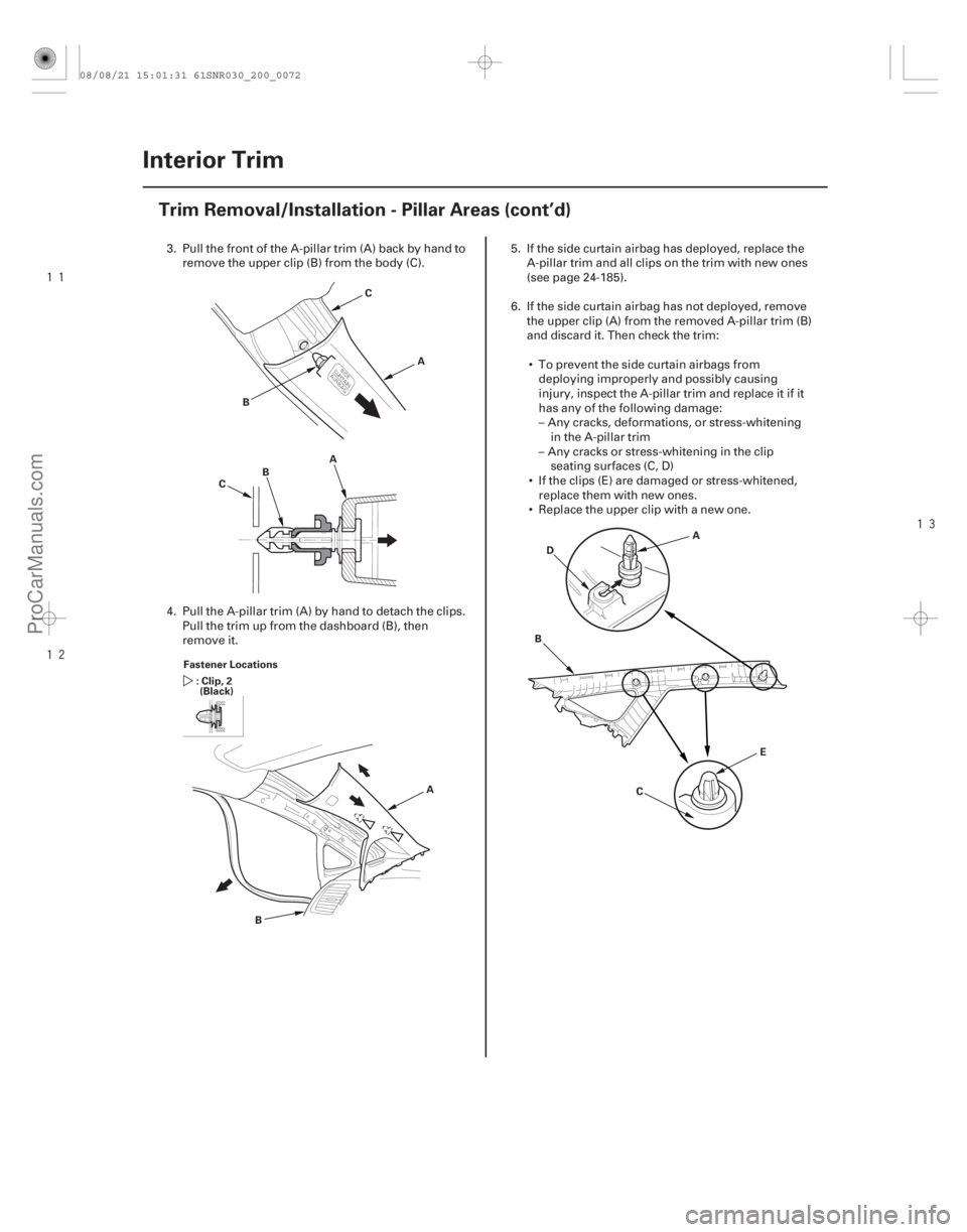 ACURA CSX 2006 Service Repair Manual
20-70Interior Trim
Trim Removal/Installation - Pillar Areas (cont’d)
A
B C
A
B
C
Fastener Locations : Clip, 2(Black)
A
B A
B
C
D
E
3. Pull the front of the A-pillar trim (A) back by ha ACURA CSX 2006 Service Repair Manual
20-70Interior Trim
Trim Removal/Installation - Pillar Areas (cont’d)
A
B C
A
B
C
Fastener Locations : Clip, 2(Black)
A
B A
B
C
D
E
3. Pull the front of the A-pillar trim (A) back by ha