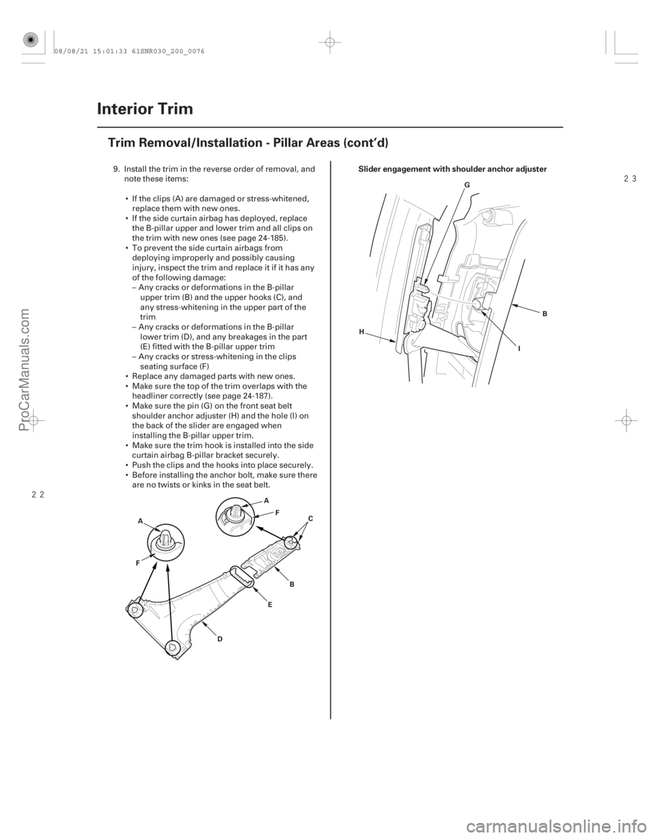 ACURA CSX 2006 Service Repair Manual
Slider engagement with shoulder anchor adjuster
20-74 Interior Trim
Trim Removal/Installation - Pillar Areas (cont’d)
A
BC
D E
F A
F G
H IB
9. Install the trim in the reverse order of remov ACURA CSX 2006 Service Repair Manual
Slider engagement with shoulder anchor adjuster
20-74 Interior Trim
Trim Removal/Installation - Pillar Areas (cont’d)
A
BC
D E
F A
F G
H IB
9. Install the trim in the reverse order of remov