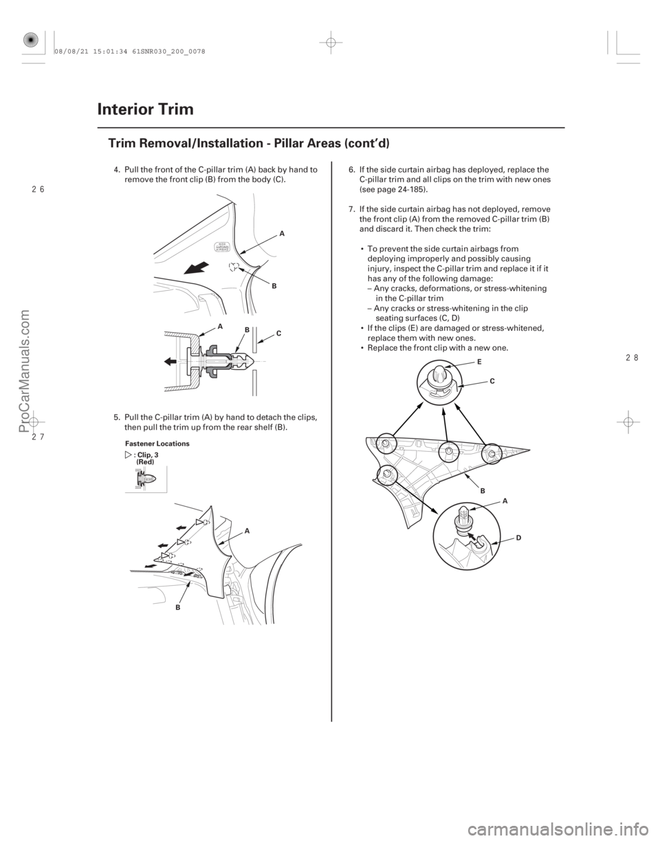 ACURA CSX 2006 Service Repair Manual
20-76Interior Trim
Trim Removal/Installation - Pillar Areas (cont’d)
A
CA
B
B
Fastener Locations : Clip, 3(Red)
A
B A
B
D
E
C
4. Pull the front of the C-pillar trim (A) back by hand to ACURA CSX 2006 Service Repair Manual
20-76Interior Trim
Trim Removal/Installation - Pillar Areas (cont’d)
A
CA
B
B
Fastener Locations : Clip, 3(Red)
A
B A
B
D
E
C
4. Pull the front of the C-pillar trim (A) back by hand to