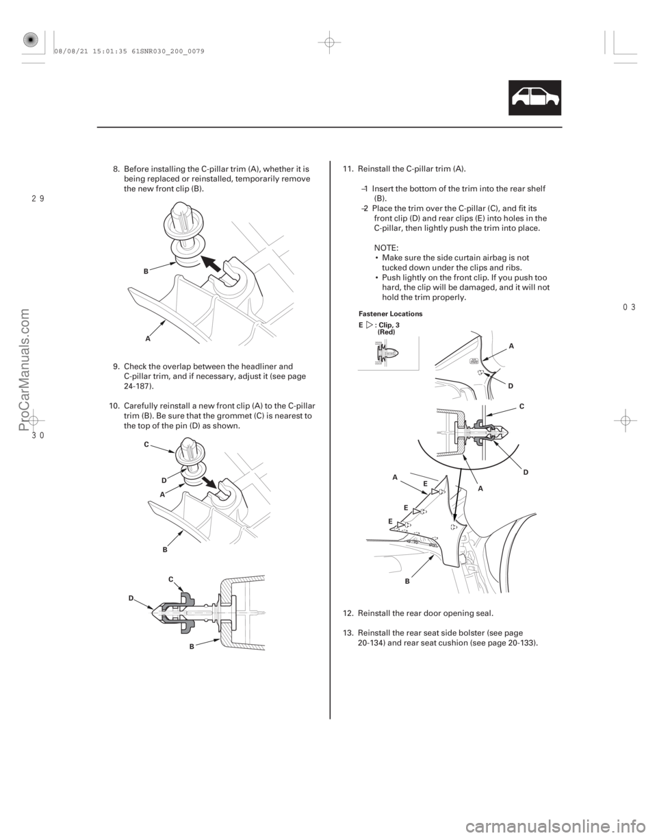 ACURA CSX 2006 Service Repair Manual
20-77
A
B
B
C
D
B
C
D A
A
B E D
A
C
D
E
E A
Fastener Locations
:Clip,3
E
(Red)
8. Before installing the C-pillar trim (A), whether it is
being replaced or reinstalled, temporarily remove ACURA CSX 2006 Service Repair Manual
20-77
A
B
B
C
D
B
C
D A
A
B E D
A
C
D
E
E A
Fastener Locations
:Clip,3
E
(Red)
8. Before installing the C-pillar trim (A), whether it is
being replaced or reinstalled, temporarily remove