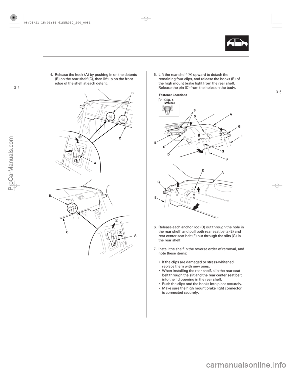 ACURA CSX 2006 Service Repair Manual
20-79
AB
C
A
B
C Fastener Locations
: Clip, 4(White)
A
B
C D
FG
E
B
D G
A
D
E G
4. Release the hook (A) by pushing in on the detents
(B) on the rear shelf (C), then lift up on the front
edge ACURA CSX 2006 Service Repair Manual
20-79
AB
C
A
B
C Fastener Locations
: Clip, 4(White)
A
B
C D
FG
E
B
D G
A
D
E G
4. Release the hook (A) by pushing in on the detents
(B) on the rear shelf (C), then lift up on the front
edge