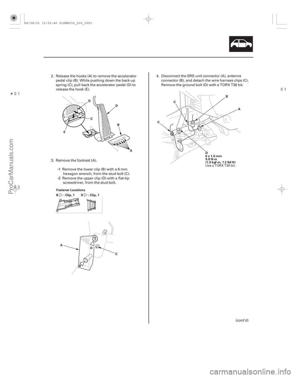 ACURA CSX 2006  Service Repair Manual Î
 
20-89
D
E B
C
A
D
Fastener Locations :Clip,1
B :Clip,1
D
A B C
D A
B
D
6x1.0mm
9.8 N·m
(1.0 kgf·m, 7.2 lbf·ft)
C
C
2. Release the hooks (A) to remove the accelerator
pedal clip (B)