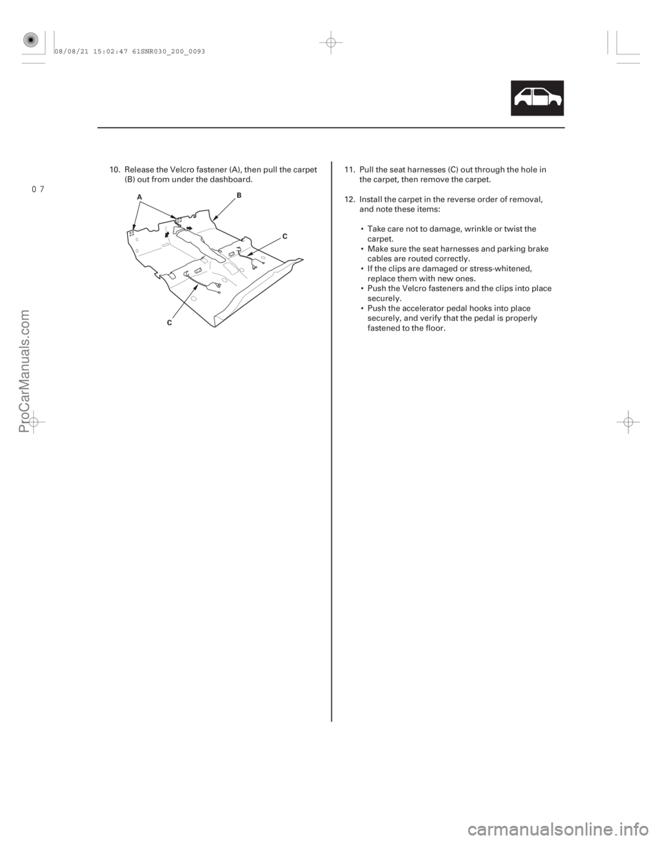 ACURA CSX 2006  Service Repair Manual 
20-91
AB
C
C
10. Release the Velcro fastener (A), then pull the carpet (B) out from under the dashboard. 11. Pull the seat harnesses (C) out through the hole in
the carpet, then remove the carpet