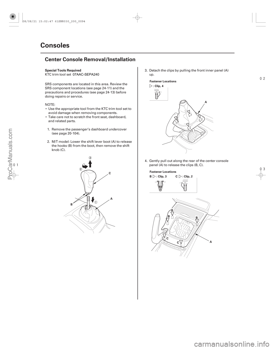 ACURA CSX 2006  Service Repair Manual 


(#


 )
Special Tools Required
20-92 Consoles
Center Console Removal/Installation
A
B C F
 astener Locations
:Clip,4
A
Fastener Locations :Clip