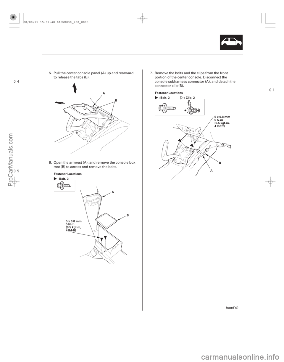 ACURA CSX 2006  Service Repair Manual 

20-93
A
B
Fastener Locations :Bolt,2
A
B
5x0.8mm
5N·m
(0.5 kgf·m,
4lbf·ft) Fastener Locations
:Bolt,2 :Clip,2
5x0.8mm
5N·m
(0.5 kgf·m,
4lbf·ft)
B
A
5. Pull the center console panel