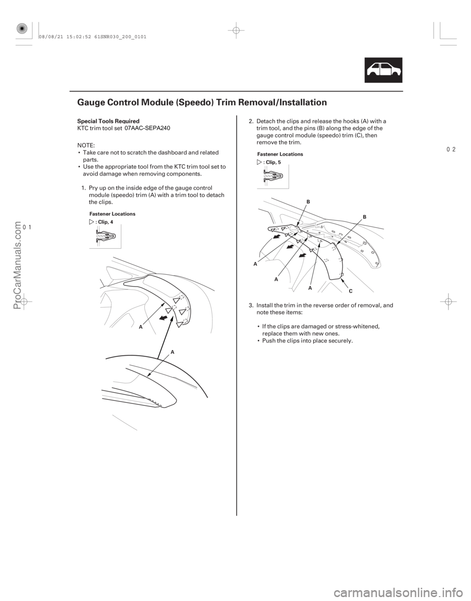 ACURA CSX 2006  Service Repair Manual 

(# )

S

pecial Tools Required
20-99
Gauge Control Module (Speedo) Trim Removal/Installation
Fastener Locations
:Clip,4
AA Fa

stener Locations
: 