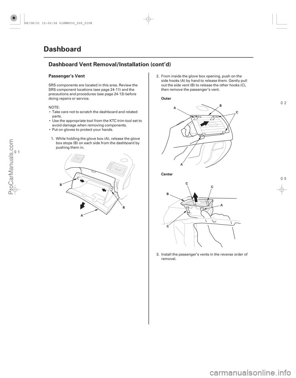 ACURA CSX 2006  Service Repair Manual 


Passenger’s Vent
Outer
Center
20-106Dashboard
Dashboard Vent Removal/Installation (cont’d)
A
B
BAB
C
A
B A
C
C
C
SRS components are located in this area. Review the
SRS component loc