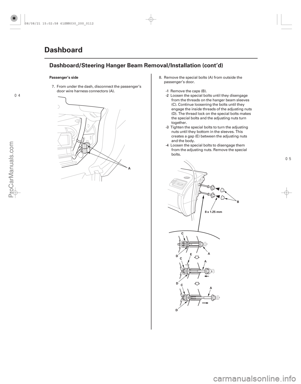 ACURA CSX 2006  Service Repair Manual 
Passenger’s side
20-110 Dashboard
Dashboard/Steering Hanger Beam Removal/Installation (cont’d)
A
A
B
C
D E
A
C
A
C
D
D 8x1.25mm
7. From under the dash, disconnect the passenger’s
door w