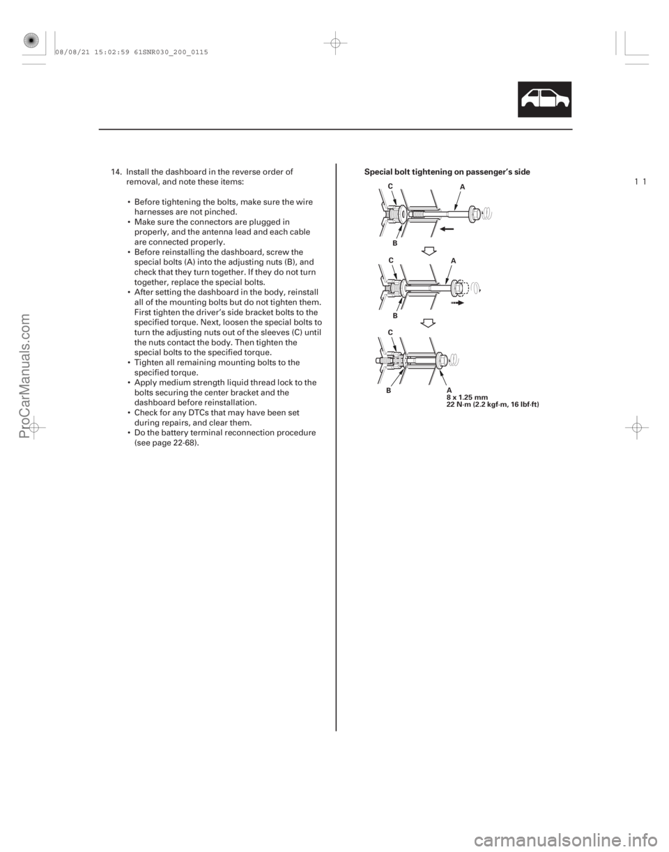 ACURA CSX 2006 Service Repair Manual
Special bolt tightening on passenger’s side
20-113
A
8x1.25mm
22 N·m (2.2 kgf·m, 16 lbf·ft) A
B
C
A
B
C
B C
14. Install the dashboard in the r
everse order of
removal, and note these items:
ACURA CSX 2006 Service Repair Manual
Special bolt tightening on passenger’s side
20-113
A
8x1.25mm
22 N·m (2.2 kgf·m, 16 lbf·ft) A
B
C
A
B
C
B C
14. Install the dashboard in the r
everse order of
removal, and note these items:
