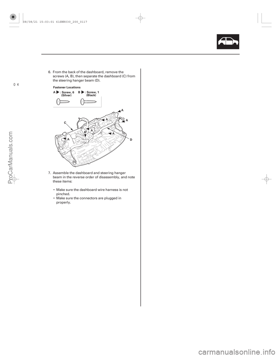 ACURA CSX 2006  Service Repair Manual 
20-115
A
B
C
D
A
A
A
A
A
Fastener Locations
:Screw,6
A
:Screw,1
B
(Silver) (Black)
6. From the back of the dashboard, remove the
screws (A, B), then separate the dashboard (C) from
the steering h