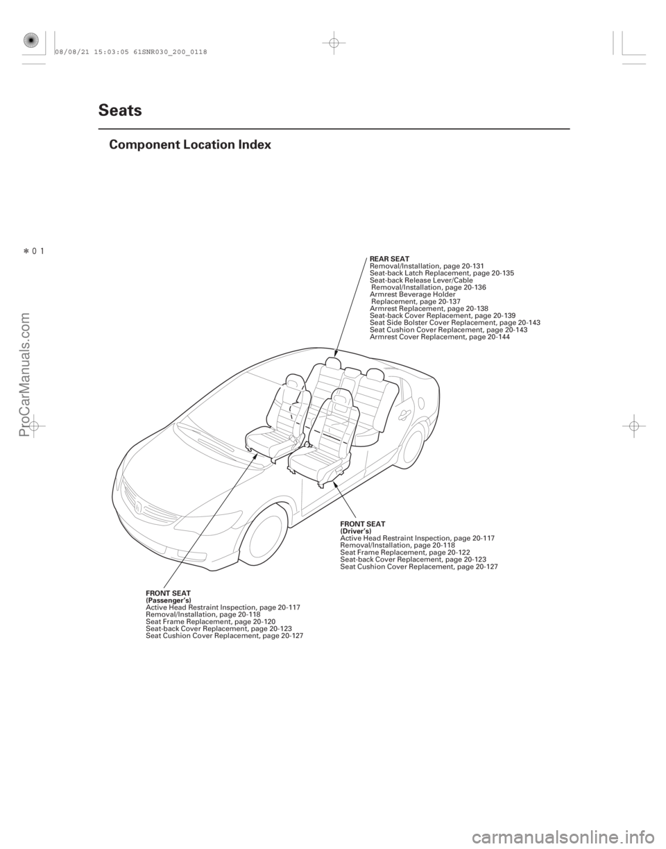 ACURA CSX 2006  Service Repair Manual Î
(#
)
20-116Seats
Component Location Index
REAR SEAT
FRONT SEAT
(Driver’s)
FRONT SEAT
(Passenger’s) Removal/Installation, page 20-131
Seat-back 