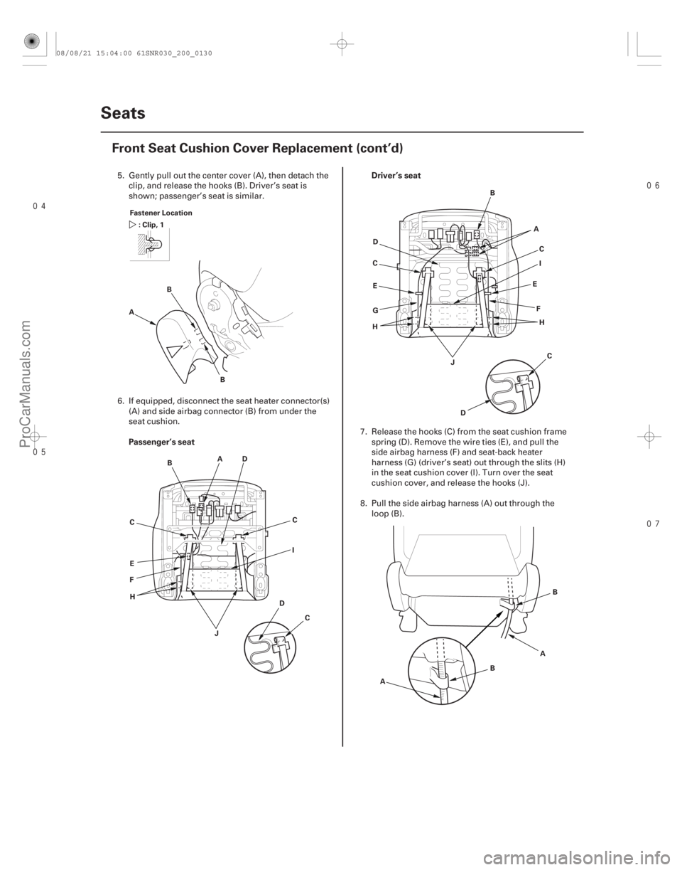 ACURA CSX 2006  Service Repair Manual 


Passenger’s seat Driver’s seat
20-128Seats
Front Seat Cushion Cover Replacement (cont’d)
Fastener Location
: Clip, 1
A B
B
A
B
C
C
E
F
DC
H I
J D A
B
D
E
C
D
C
F
G
H
I
J C
E
H