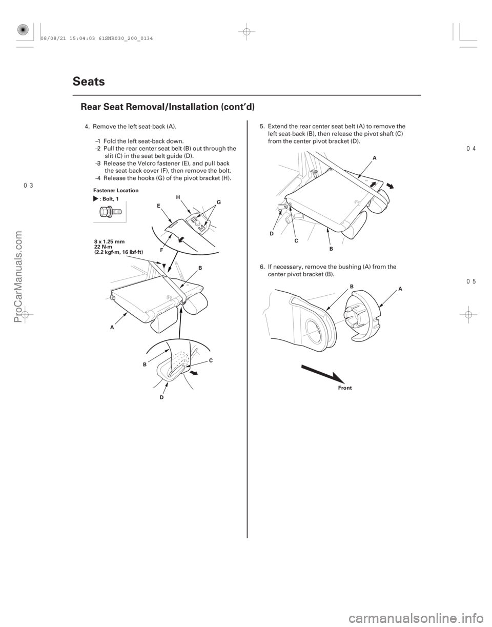 ACURA CSX 2006  Service Repair Manual 

20-132Seats
Rear Seat Removal/Installation (cont’d)
Fastener Location
:Bolt,1
8x1.25mm
22 N·m
(2.2 kgf·m, 16 lbf·ft) FG
H
A B
C
D
E
B A
B
C
D
A
B
Front
4. Remove the left seat-back 
