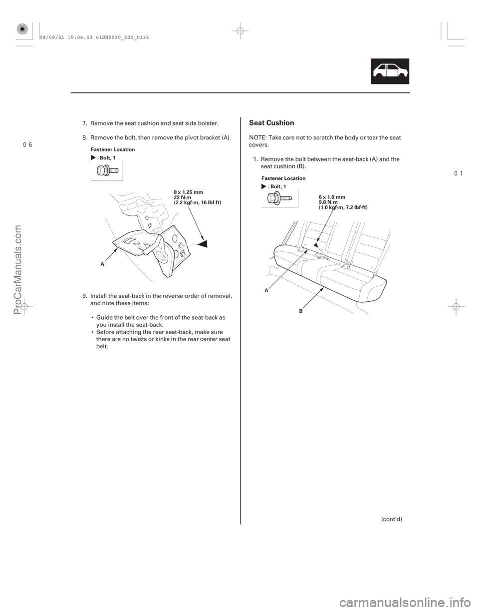 ACURA CSX 2006  Service Repair Manual 
Seat Cushion
20-133
Fastener Location:Bolt,1
8x1.25mm
22 N·m
(2.2 kgf·m, 16 lbf·ft)
A 6x1.0mm
9.8 N·m
(1.0 kgf·m, 7.2 lbf·ft)
A B
Fastener Location
:Bolt,1
7. Remove the seat cushion an
