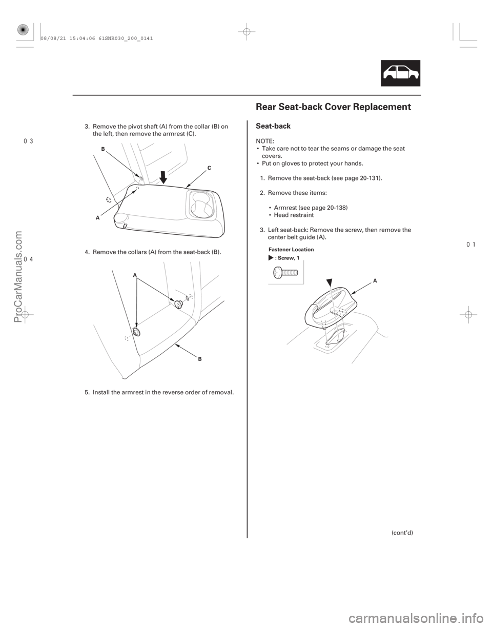 ACURA CSX 2006  Service Repair Manual 

(#

 )
Seat-back
20-13920-139
Rear Seat-back Cover Replacement
A B
C
A B Fastener Location
A
:Screw,1
3. Remove the pivot shaft (A) from the c