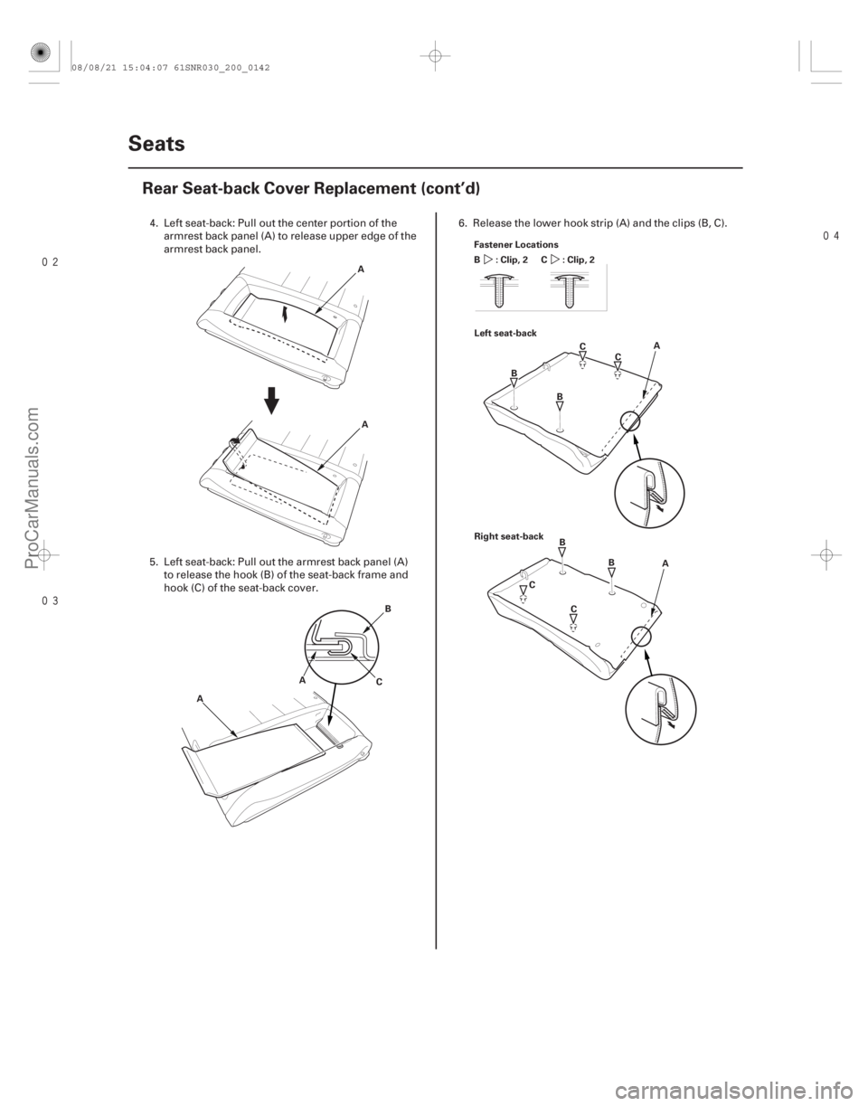 ACURA CSX 2006  Service Repair Manual 

20-140Seats
Rear Seat-back Cover Replacement (cont’d)
A
A
A B
C
A A
B C
Fastener Locations
:Clip,2
B : Clip, 2 C
Left seat-back C
B
Right seat-back B
C B
C A
4. Left seat-back: Pull ou