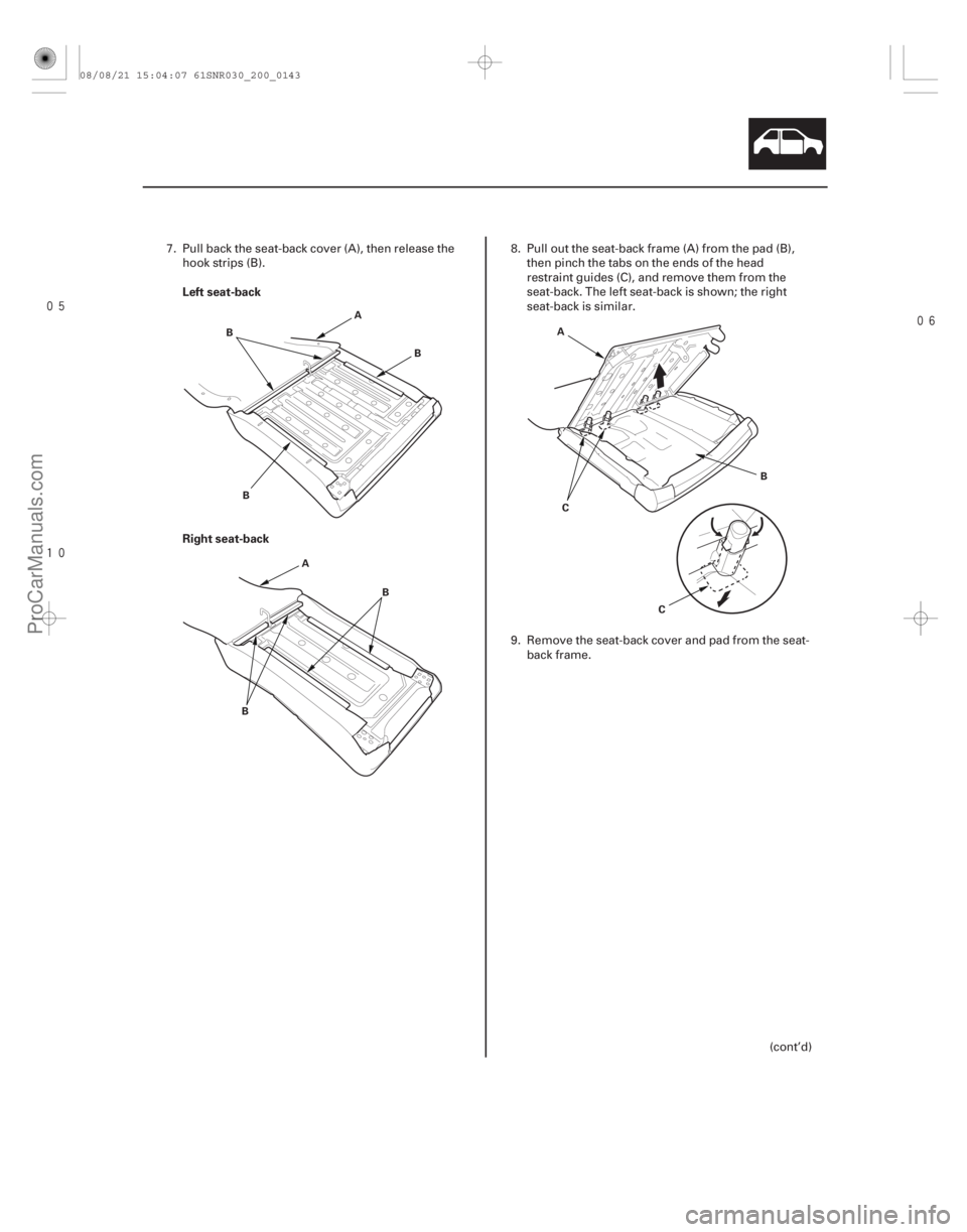 ACURA CSX 2006  Service Repair Manual 


Left seat-back
Right seat-back
20-141
A
B
B
B
A B
B A
B
C
C
7. Pull back the seat-back cover (A), then release the
hook strips (B). 8. Pull out the seat-back frame (A) from the pad (B),
